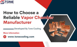 How to Choose a Reliable Vapor Chamber Manufacturer